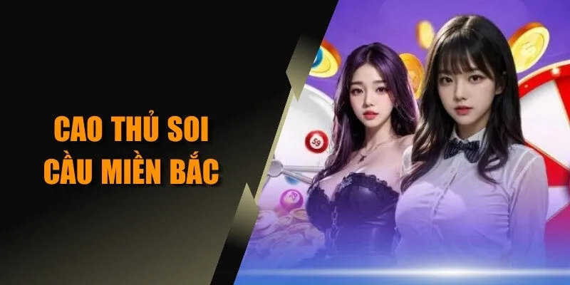 Cao thủ soi cầu miền Bắc