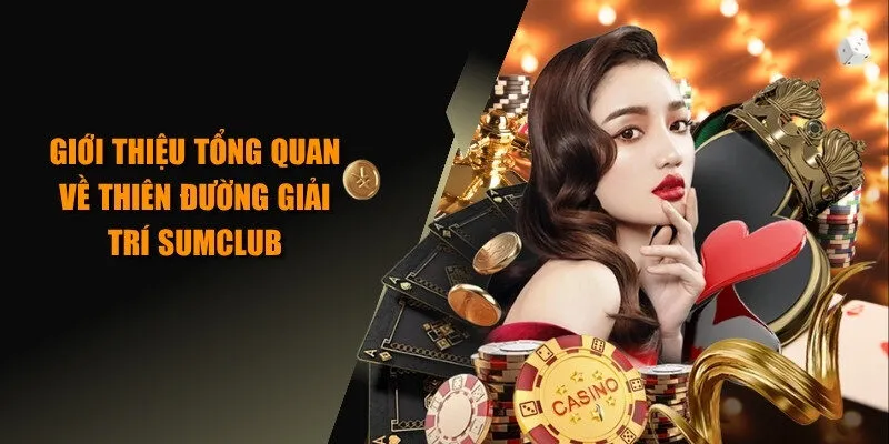 Giới thiệu tổng quan về thiên đường giải trí SUMCLUB