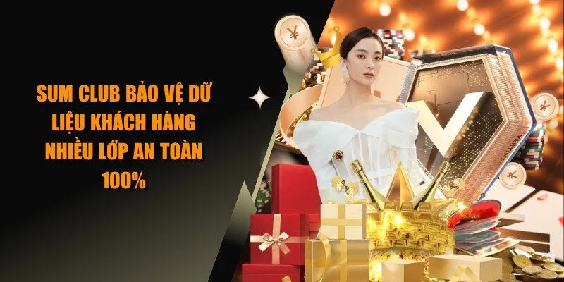 SUM CLUB bảo vệ dữ liệu khách hàng nhiều lớp an toàn 100%
