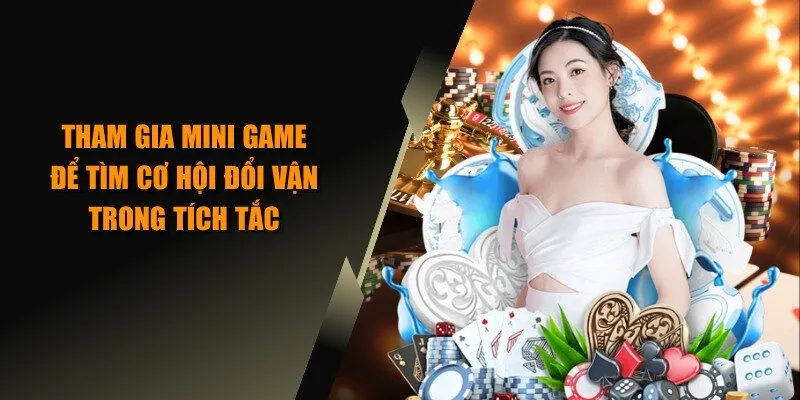 Tham gia Mini Game để tìm cơ hội đổi vận trong tích tắc